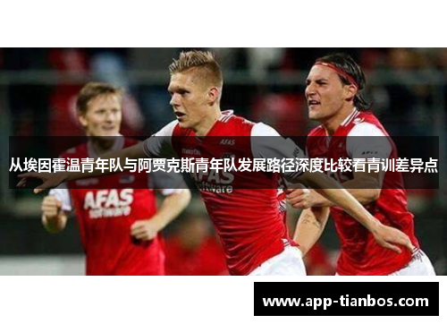 从埃因霍温青年队与阿贾克斯青年队发展路径深度比较看青训差异点